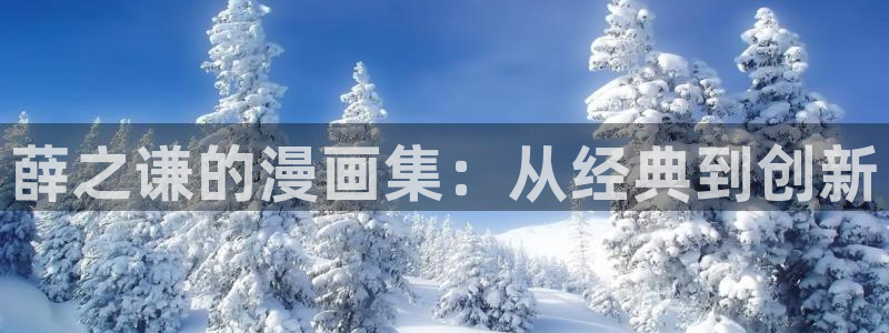韩漫在哪里免费看：薛之谦的漫画集：从经典到创新