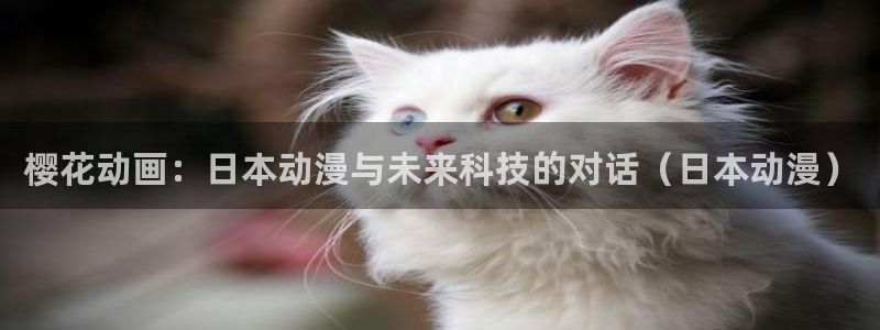 韩漫av在线观看：樱花动画：日本动漫与未来科技的对话（日本动漫）