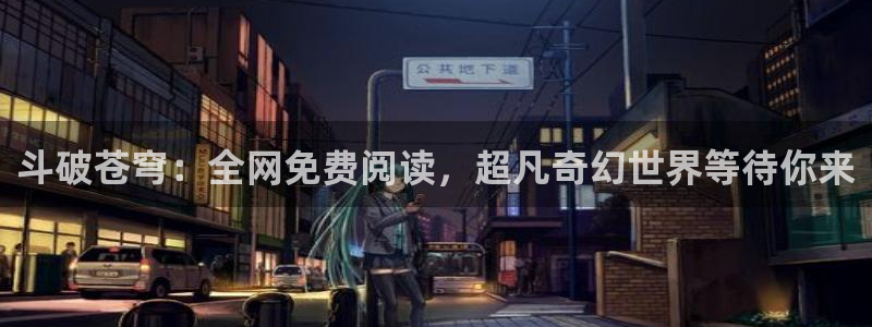 韩漫画免费下拉式漫画：斗破苍穹：全网免费阅读，超凡奇幻世界等待你来