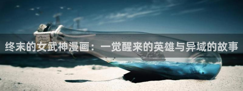 韩漫虚空漫画网：终末的女武神漫画：一觉醒来的英雄与异域的故事