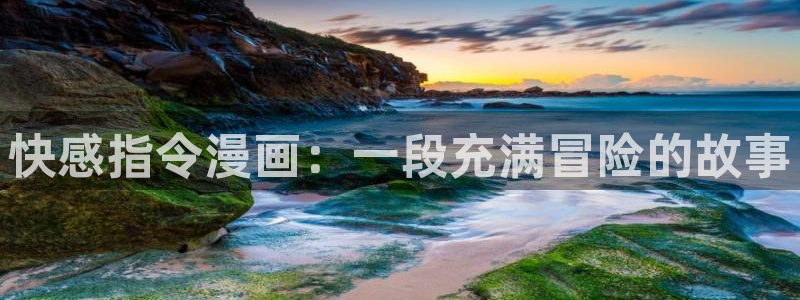 好看的漫画在线观看韩漫：快感指令漫画：一段充满冒险的故事